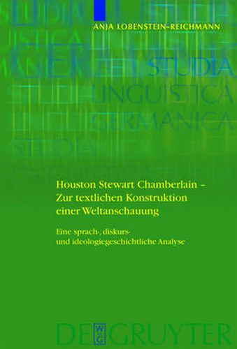 Houston Stewart Chamberlain - Zur textlichen Konstruktion einer Weltanschauung: Eine sprach-, diskurs- und ideologiegeschichtliche Analyse