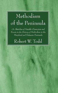 Cover image for Methodism of the Peninsula: Or, Sketches of Notable Characters and Events in the History of Methodism in the Maryland and Delaware Peninsula