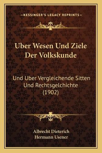 Uber Wesen Und Ziele Der Volkskunde: Und Uber Vergleichende Sitten Und Rechtsgelchichte (1902)