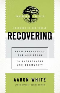 Cover image for Recovering - From Brokenness and Addiction to Blessedness and Community