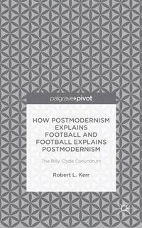 Cover image for How Postmodernism Explains Football and Football Explains Postmodernism: The Billy Clyde Conundrum