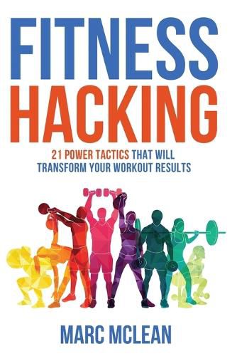 Cover image for Fitness Hacking: 21 Power Tactics That Will Transform Your Workout Results