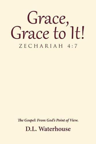 Grace, Grace to It! Zechariah 4: 7: The Gospel: From God's Point of View.