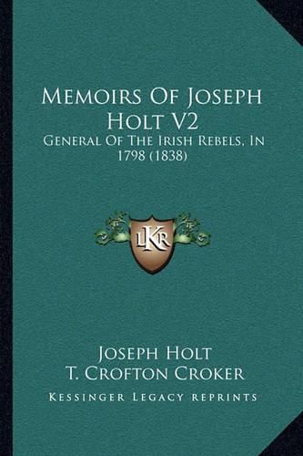 Memoirs of Joseph Holt V2: General of the Irish Rebels, in 1798 (1838)