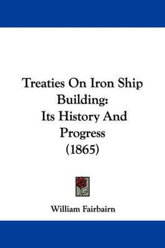 Cover image for Treaties on Iron Ship Building: Its History and Progress (1865)