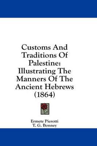 Cover image for Customs and Traditions of Palestine: Illustrating the Manners of the Ancient Hebrews (1864)