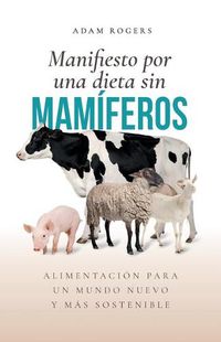 Cover image for Manifiesto por una dieta sin mamiferos: : Alimentacion para un mundo nuevo y mas sostenible