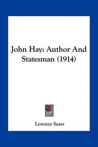 Cover image for John Hay: Author and Statesman (1914)