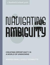 Cover image for Navigating Ambiguity: Creating Opportunity in a World of Unknowns