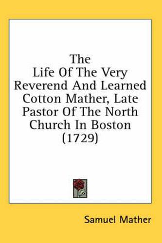 Cover image for The Life of the Very Reverend and Learned Cotton Mather, Late Pastor of the North Church in Boston (1729)