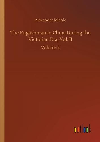 The Englishman in China During the Victorian Era, Vol. II: Volume 2