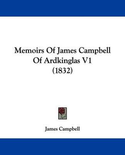 Cover image for Memoirs Of James Campbell Of Ardkinglas V1 (1832)