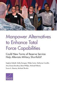 Cover image for Manpower Alternatives to Enhance Total Force Capabilities: Could New Forms of Reserve Service Help Alleviate Military Shortfalls?