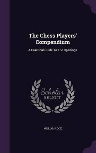 The Chess Players' Compendium: A Practical Guide to the Openings