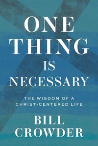 Cover image for One Thing Is Necessary: The Wisdom of a Christ-Centered Life