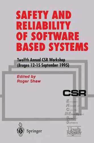 Cover image for Safety and Reliability of Software Based Systems: Twelfth Annual CSR Workshop (Bruges, 12-15 September 1995)