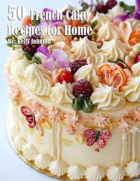 Cover image for 50 French Cake Flavor Recipes for Home