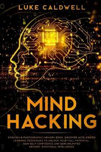 Cover image for Mind Hacking: Stoicism & Photographic Memory book. Discover Accelerated Learning Techniques to Unlock your Full Potential. Gain Self Confidence and Gain Unlimited Memory. Emotional Inteligence