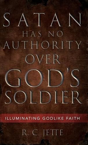 Cover image for Satan Has No Authority Over God's Soldier: Illuminating Godlike Faith