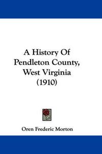 Cover image for A History of Pendleton County, West Virginia (1910)