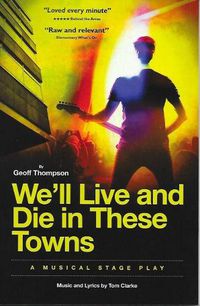 Cover image for We'll Live & Die in These Towns: A Musical Stage Play