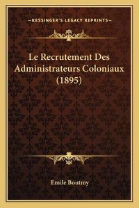 Cover image for Le Recrutement Des Administrateurs Coloniaux (1895)