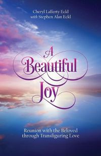 Cover image for A Beautiful Joy: Reunion with the Beloved through Transfiguring Love