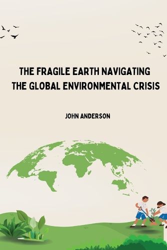 Cover image for The Fragile Earth Navigating the Global Environmental Crisis