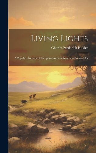 Living Lights; a Popular Account of Phosphorescent Animals and Vegetables