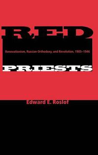 Cover image for Red Priests: Renovationism, Russian Orthodoxy, and Revolution, 1905-1946