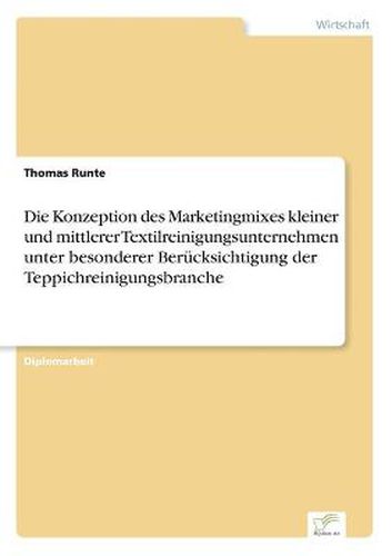 Cover image for Die Konzeption des Marketingmixes kleiner und mittlerer Textilreinigungsunternehmen unter besonderer Berucksichtigung der Teppichreinigungsbranche
