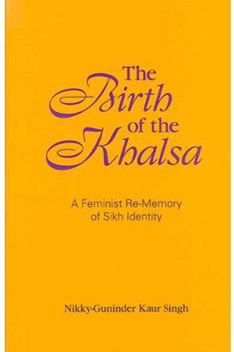 Cover image for The Birth of the Khalsa: A Feminist Re-Memory of Sikh Identity