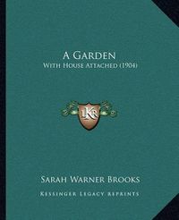 Cover image for A Garden: With House Attached (1904)