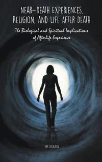 Cover image for Near-Death Experiences, Religion, and Life After Death The Biological and Spiritual Implications of Afterlife Experience