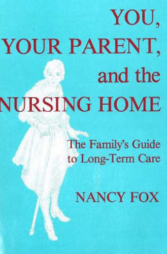 You, Your Parent and the Nursing Home: The Family's Guide to Long-Term Care