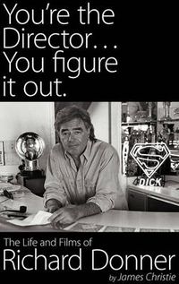 Cover image for You're the Director...You Figure It Out. the Life and Films of Richard Donner