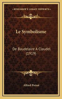 Cover image for Le Symbolisme: de Baudelaire a Claudel (1919)