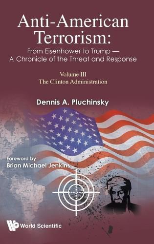 Cover image for Anti-american Terrorism: From Eisenhower To Trump - A Chronicle Of The Threat And Response: Volume Iii: The Clinton Administration