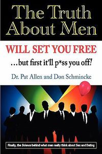 Cover image for The Truth About Men Will Set You Free: The New Science of Love and Dating