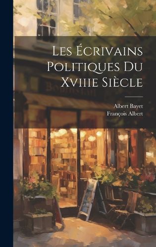 Cover image for Les Ecrivains Politiques Du Xviiie Siecle