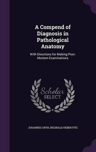 A Compend of Diagnosis in Pathological Anatomy: With Directions for Making Post-Mortem Examinations