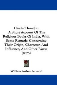 Cover image for Hindu Thought: A Short Account of the Religious Books of India, with Some Remarks Concerning Their Origin, Character, and Influence, and Other Essays (1875)