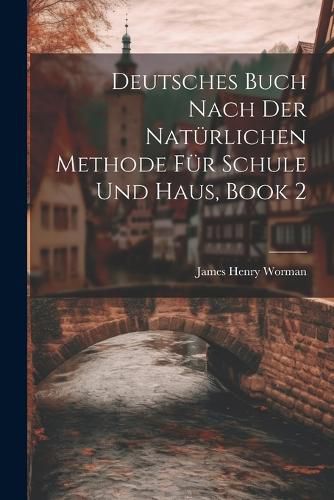 Cover image for Deutsches Buch Nach Der Natuerlichen Methode Fuer Schule Und Haus, Book 2