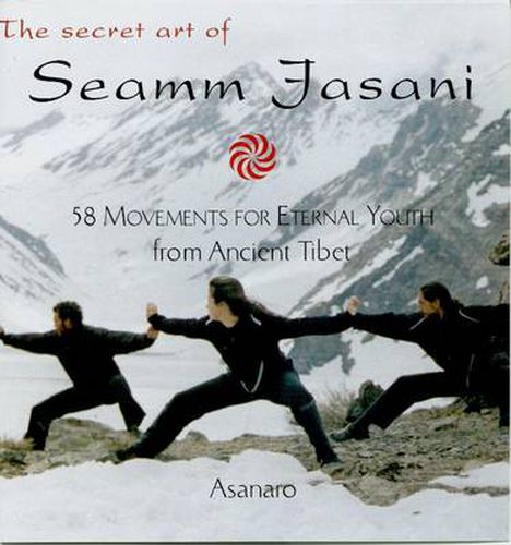 Cover image for The Secret Art of Seamm-Jasani: 58 Movements for Eternal Youth from Ancient Tibet