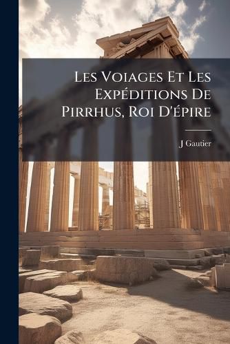 Cover image for Les Voiages Et Les Expditions de Pirrhus, Roi D'Pire
