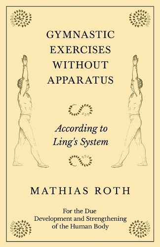 Cover image for Gymnastic Exercises Without Apparatus - According to Ling's System - For the Due Development and Strengthening of the Human Body