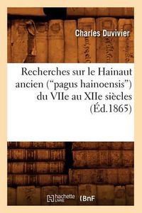 Cover image for Recherches Sur Le Hainaut Ancien (Pagus Hainoensis) Du Viie Au Xiie Siecles (Ed.1865)