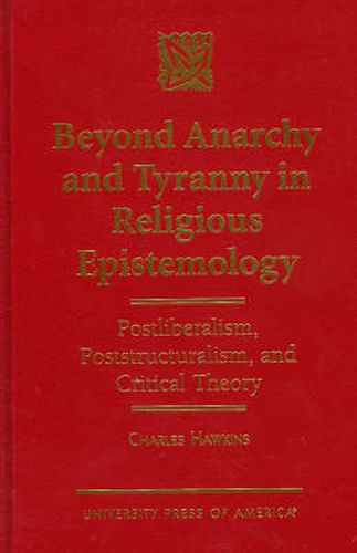 Cover image for Beyond Anarchy and Tyranny in Religious Epistemology: Postliberalism, Poststructuralism, and Critical Theory