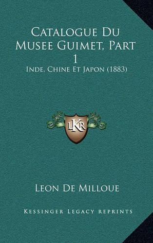 Catalogue Du Musee Guimet, Part 1: Inde, Chine Et Japon (1883)