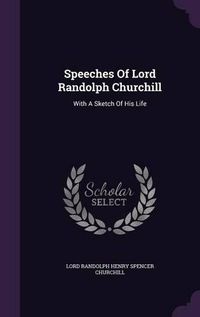 Cover image for Speeches of Lord Randolph Churchill: With a Sketch of His Life